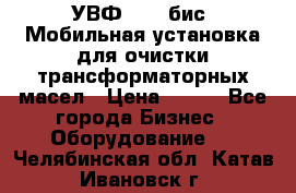 УВФ-2000(бис) Мобильная установка для очистки трансформаторных масел › Цена ­ 111 - Все города Бизнес » Оборудование   . Челябинская обл.,Катав-Ивановск г.